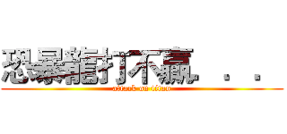 恐暴龍打不贏．．． (attack on titan)