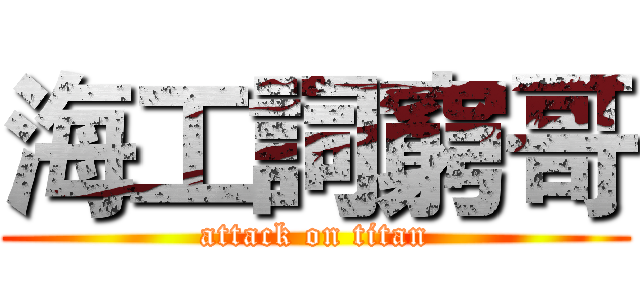 海工詞窮哥 (attack on titan)