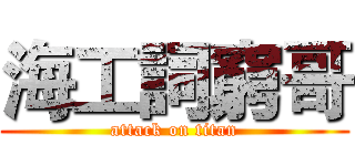 海工詞窮哥 (attack on titan)