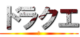 ドラクエ (あ)