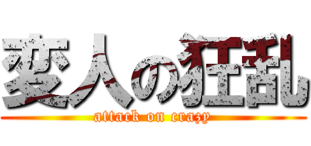 変人の狂乱 (attack on crazy)