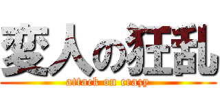 変人の狂乱 (attack on crazy)