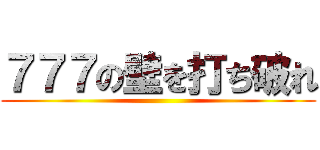 ７７７の壁を打ち破れ ()