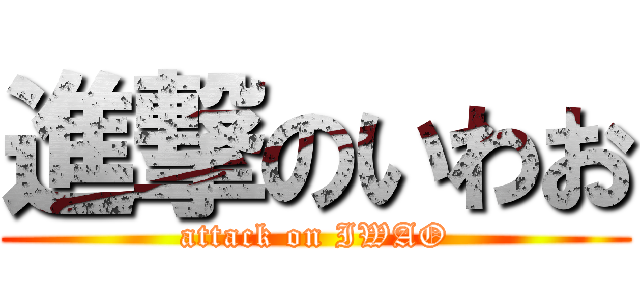 進撃のいわお (attack on IWAO)