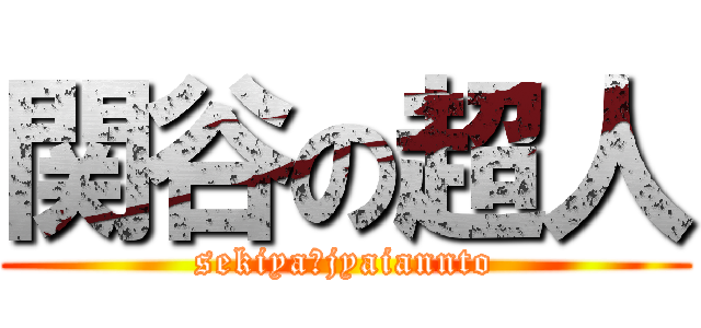 関谷の超人 (sekiya　jyaiannto)