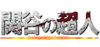 関谷の超人 (sekiya　jyaiannto)