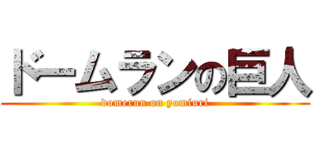 ドームランの巨人 (domerun on yomiuri)