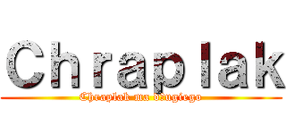 Ｃｈｒａｐｌａｋ (Chraplak ma długiego)