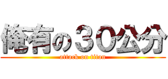 俺有の３０公分 (attack on titan)