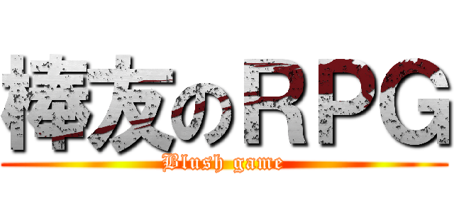 棒友のＲＰＧ (Blush game)