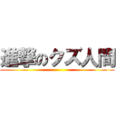 進撃のクズ人間 ()