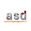 ａｓｄ (I was putting my guard down)