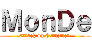 ＭｏｎＤｅ (attack on Gamemer)