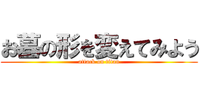 お墓の形を変えてみよう (attack on titan)