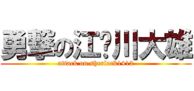 勇撃の江戶川大雄 (attack on sherlock1412)