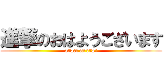 進撃のおはようございます (attack on titan)