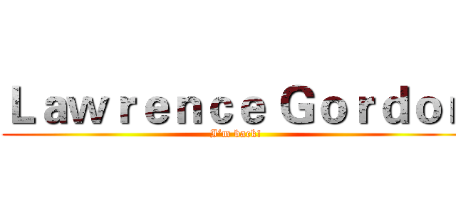 Ｌａｗｒｅｎｃｅ Ｇｏｒｄｏｎ (I‘m back!)