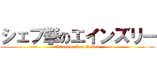 シェフ撃のエインズリー (Attack on Rub-A-Dub)