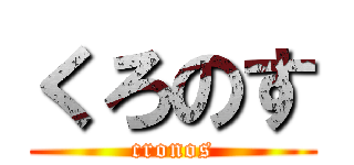 くろのす (cronos)