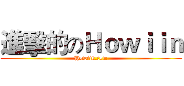 進擊的のＨｏｗｉｉｎ (Howiin.com)