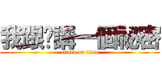 我跟你講一個祕密 (attack on titan)