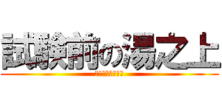 試験前の湯之上 (たこ焼き食いてー)