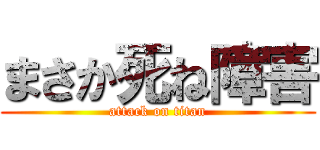 まさか死ね障害 (attack on titan)