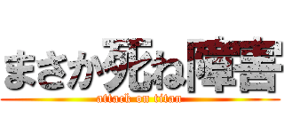 まさか死ね障害 (attack on titan)