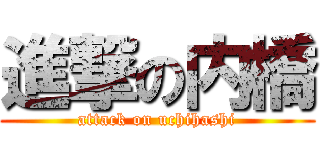 進撃の内橋 (attack on uchihashi)