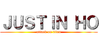 ＪＵＳＴＩＮ ＨＯ (attack on titan)