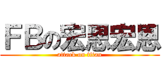 ＦＢの宏恩宏恩 (attack on titan)