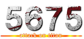 ５６７５ (attack on titan)