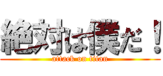 絶対は僕だ！ (attack on titan)