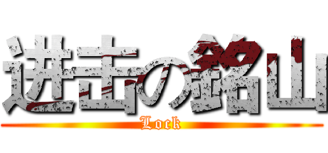 进击の銘山 (Lock)