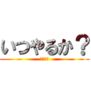 いつやるか？ (今でしょ)