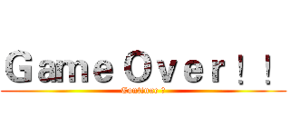 Ｇａｍｅ Ｏｖｅｒ ！！ (Continue ?)