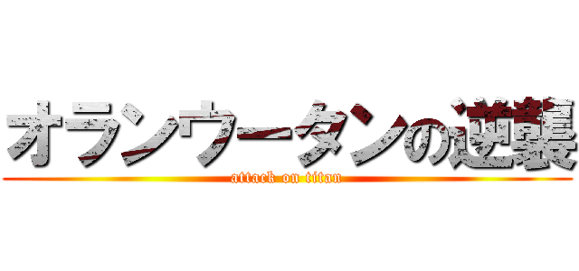 オランウータンの逆襲 (attack on titan)