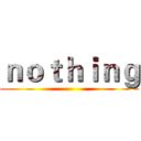 ｎｏｔｈｉｎｇ ()