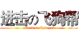 进击の飞狗帮 (attack on flydoges)