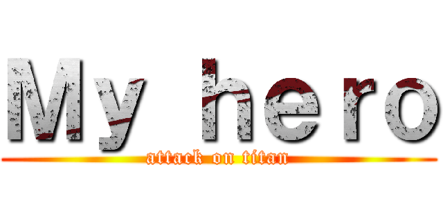 Ｍｙ ｈｅｒｏ (attack on titan)