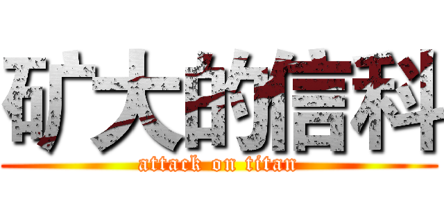 矿大的信科 (attack on titan)