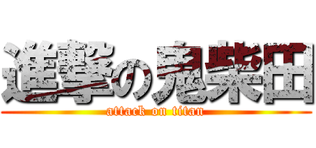 進撃の鬼柴田 (attack on titan)