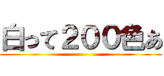 白って２００色あ ()