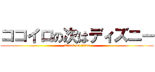 ココイロの次はディズニー (attack on titan)