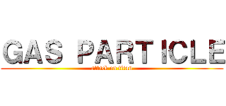 ＧＡＳ ＰＡＲＴＩＣＬＥ (attack on titan)