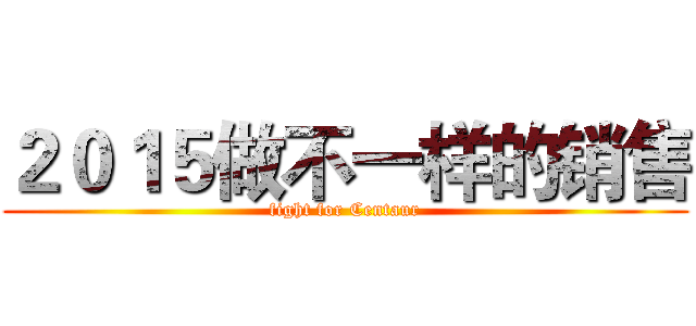 ２０１５做不一样的销售 (fight for Centaur)