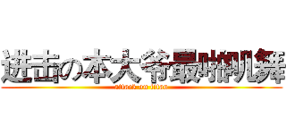 进击の本大爷最啪叽舞 (attack on titan)