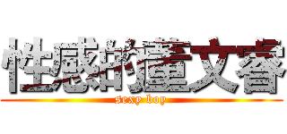 性感的董文睿 (sexy boy)
