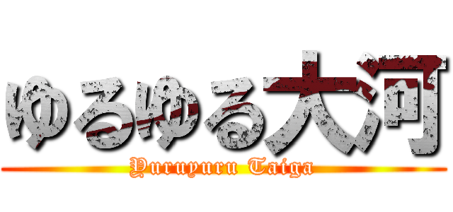 ゆるゆる大河 (Yuruyuru Taiga)