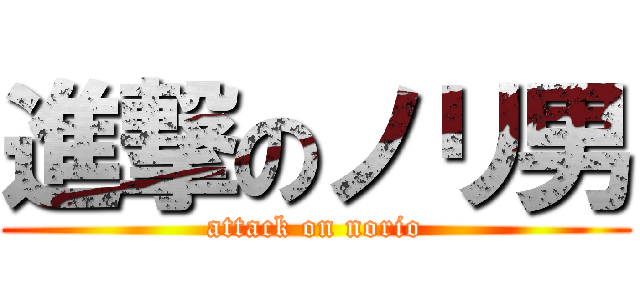 進撃のノリ男 (attack on norio)